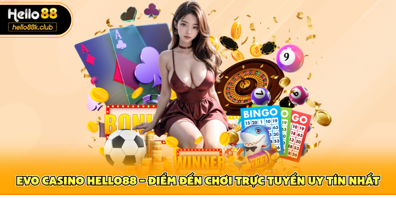 Evo Casino Hello88 – Điểm Đến Chơi Trực Tuyến Uy Tín Nhất