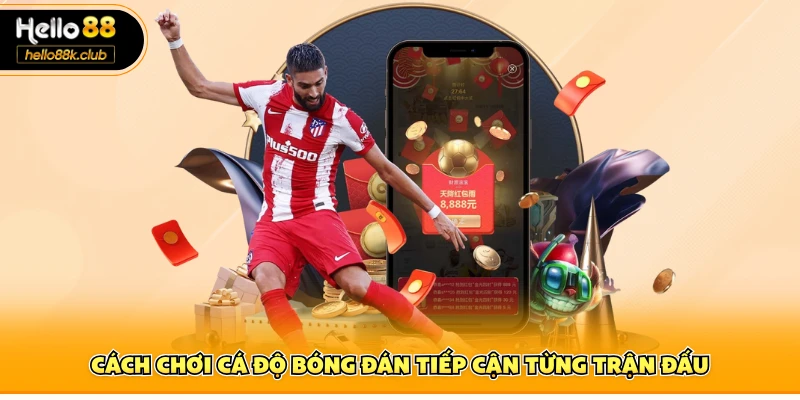 Cách chơi cá độ bóng đán tiếp cận từng trận đấu