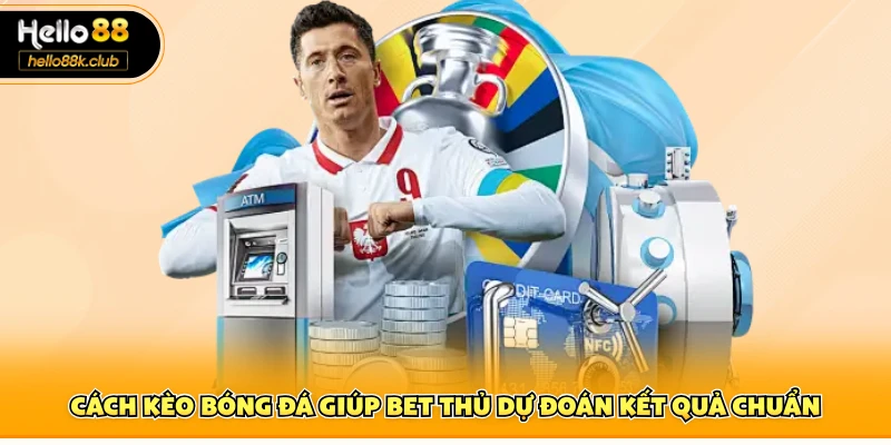 Cách kèo bóng đá giúp bet thủ dự đoán kết quả chuẩn
