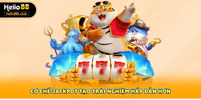 Cơ chế jackpot tạo trải nghiệm hấp dẫn hơn