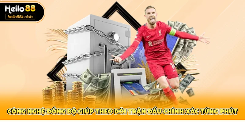 Công nghệ đồng bộ giúp theo dõi trận đấu chính xác từng phút