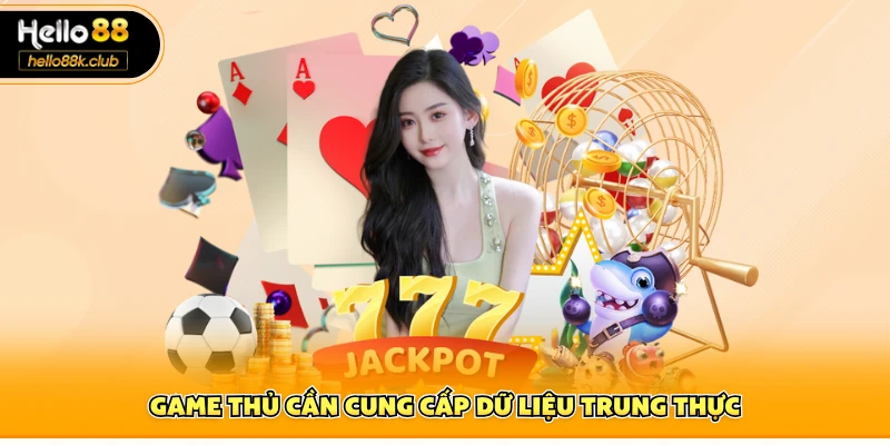 Game thủ cần cung cấp dữ liệu trung thực