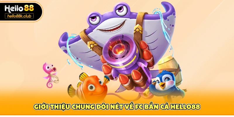 Fc Bắn Cá Hello88 – Trải Nghiệm Trò Chơi Thú Vị Và Tỷ Lệ Thắng Cao 1 Giới thiệu chung đôi nét về FC bắn cá Hello88