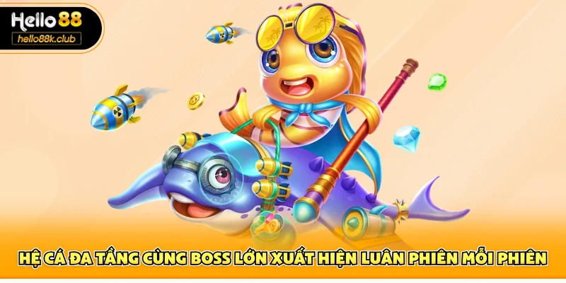 Hệ cá đa tầng cùng boss lớn xuất hiện luân phiên 