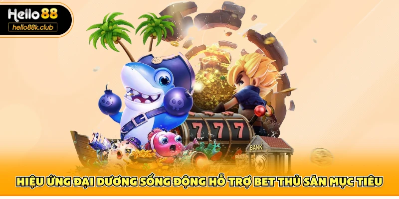 Hiệu ứng sống động hỗ trợ bet thủ săn mục tiêu