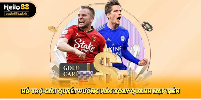 Hỗ trợ giải quyết vướng mắc xoay quanh nạp tiền