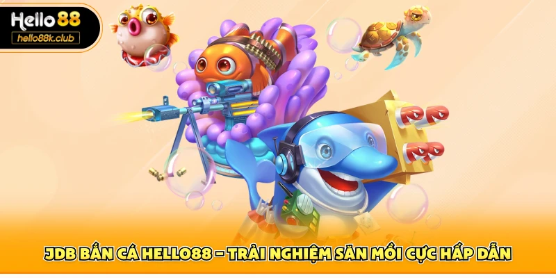 JDB bắn cá Hello88