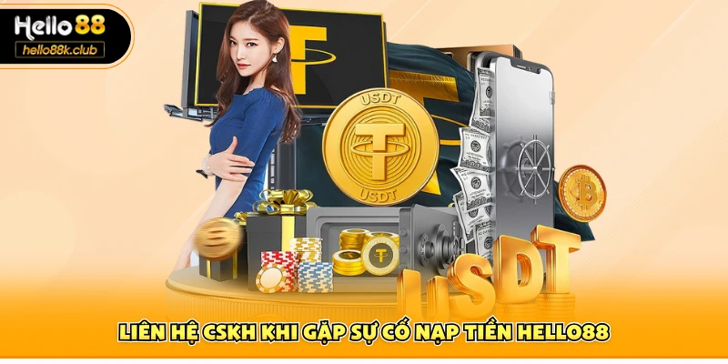 Liên hệ CSKH khi gặp sự cố nạp tiền Hello88