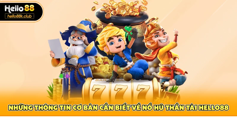 Những thông tin cơ bản cần biết về nổ hũ thần tài Hello88