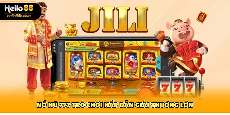 Nổ hũ 777 trò chơi hấp dẫn giải thưởng lớn