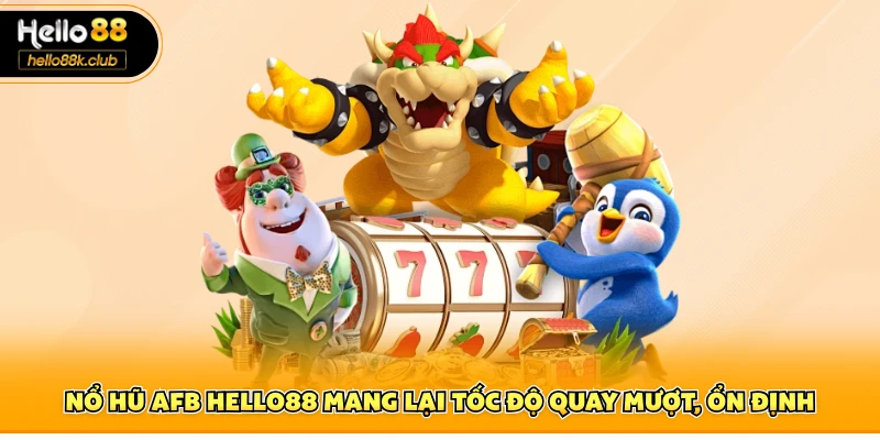 Nổ hũ AFB Hello88 mang lại tốc độ quay mượt, ổn định