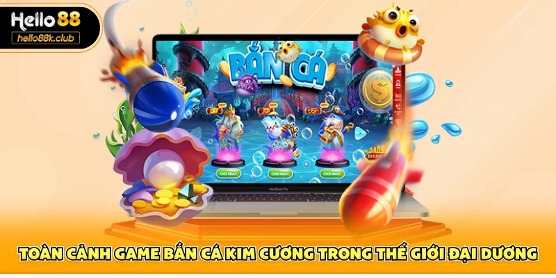 Bắn Cá Kim Cương Hello88 - Mở Màn Cuộc Săn Thưởng Cực Chất 1 Toàn cảnh game bắn cá kim cương trong thế giới đại dương