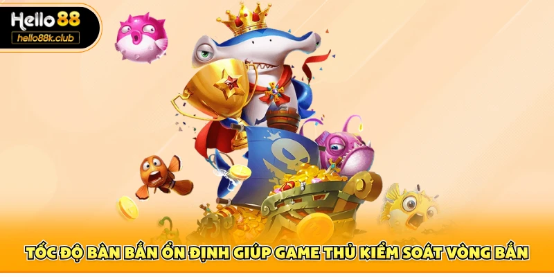 Tốc độ bàn bắn ổn định giúp kiểm soát vòng bắn