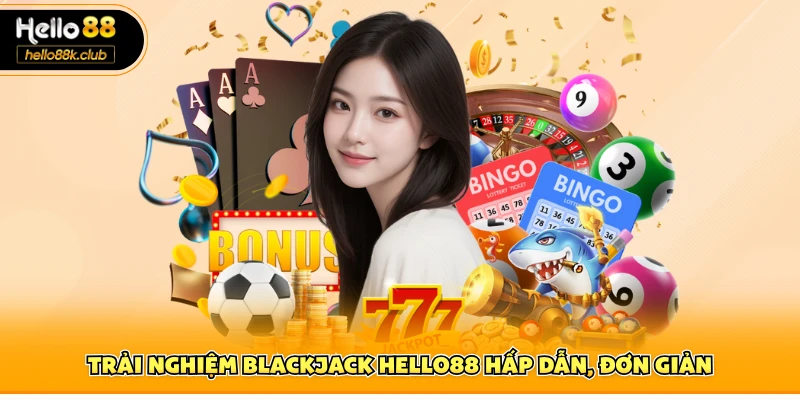Trải nghiệm Blackjack Hello88 hấp dẫn, đơn giản