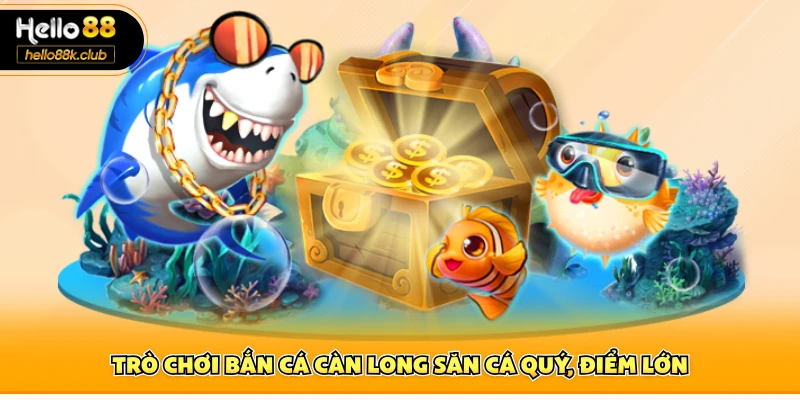 Trò chơi săn cá quý cùng điểm thưởng lớn